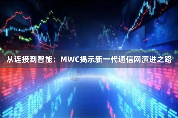 从连接到智能：MWC揭示新一代通信网演进之路