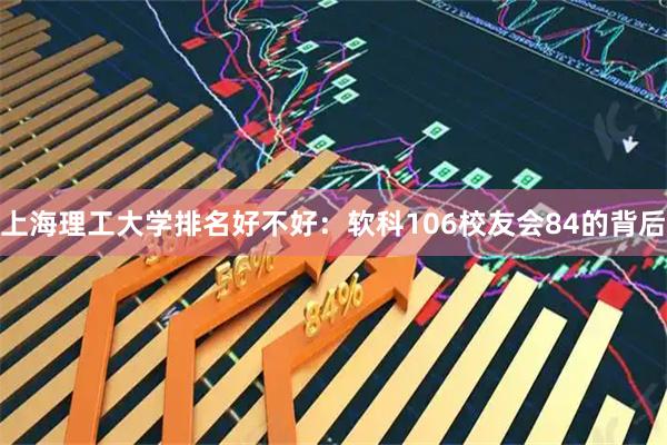 上海理工大学排名好不好:软科106校友会84的背后